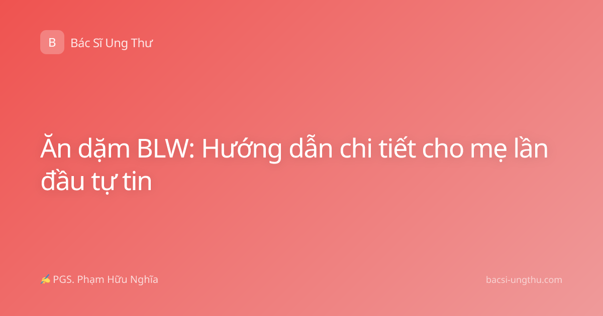 Ăn dặm BLW: Hướng dẫn chi tiết cho mẹ lần đầu tự tin