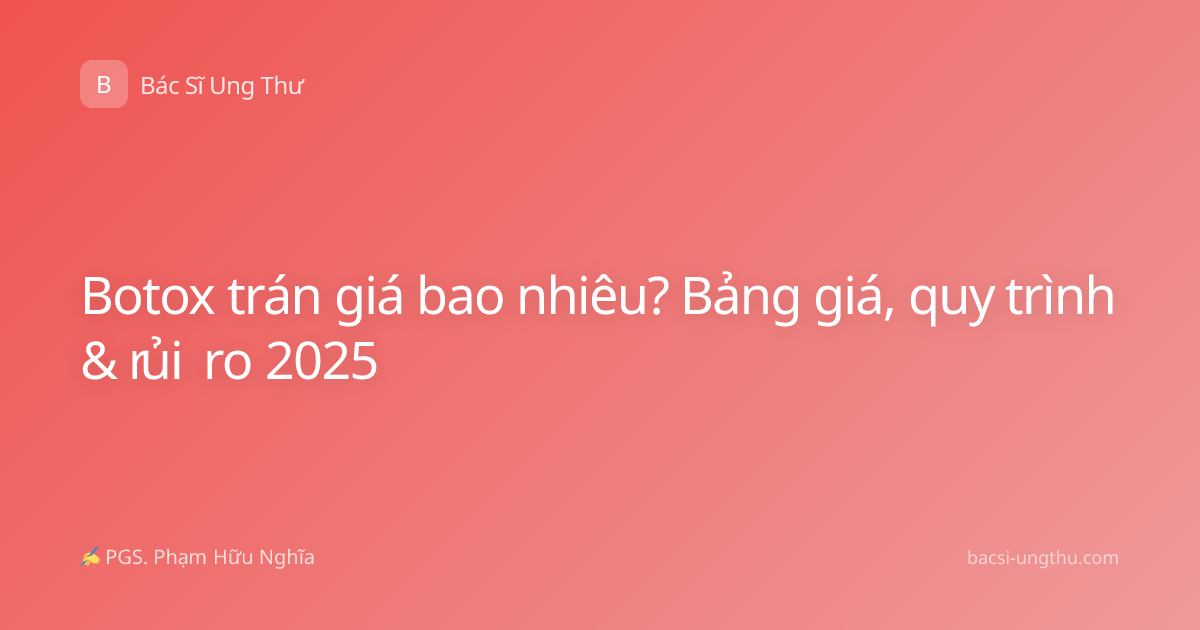Botox trán giá bao nhiêu? Bảng giá, quy trình & rủi ro 2025