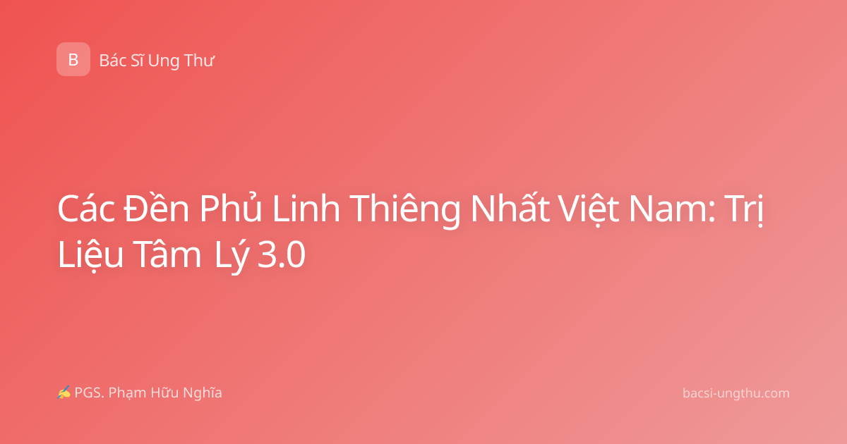 Các Đền Phủ Linh Thiêng Nhất Việt Nam: Trị Liệu Tâm Lý 3.0