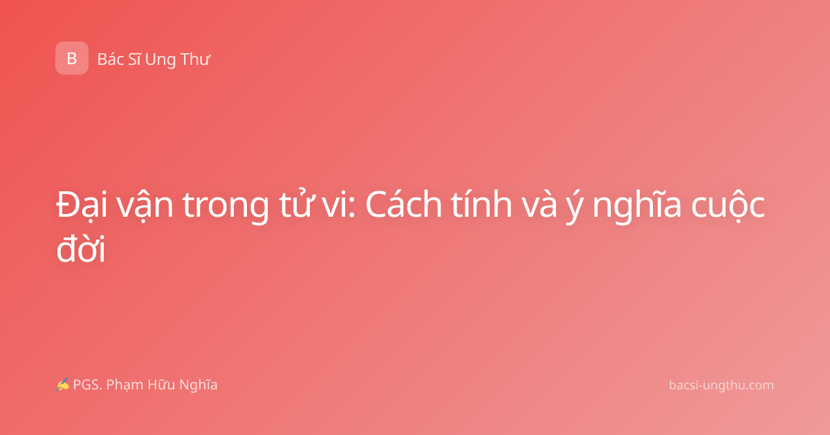 Đại vận trong tử vi: Cách tính và ý nghĩa cuộc đời