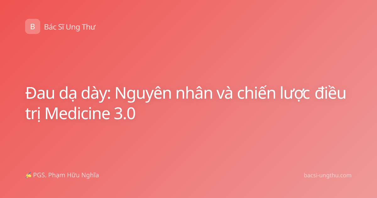 Đau dạ dày: Nguyên nhân và chiến lược điều trị Medicine 3.0