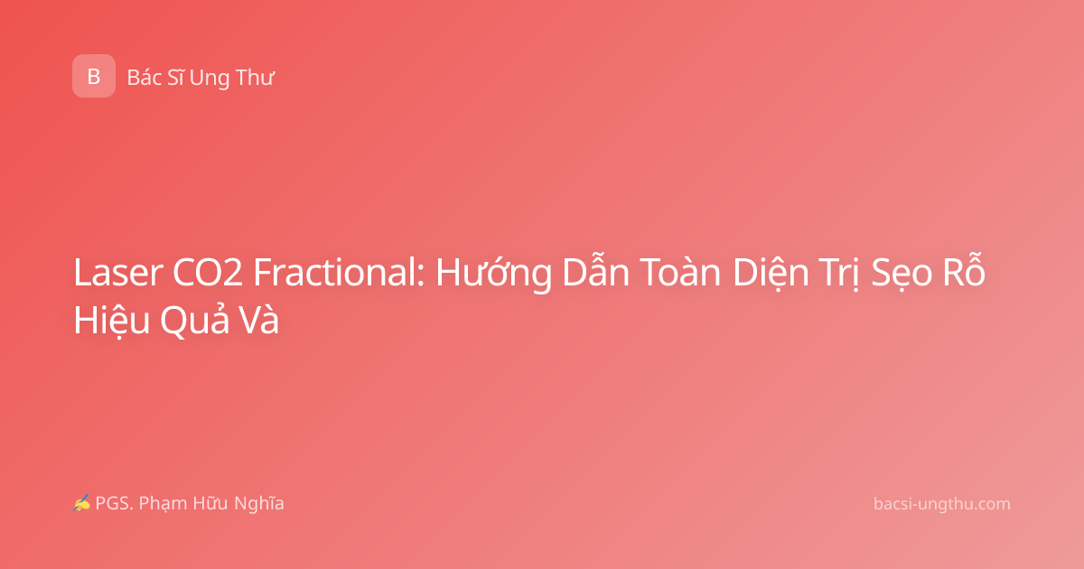 Laser CO2 Fractional: Hướng Dẫn Toàn Diện Trị Sẹo Rỗ Hiệu Quả Và