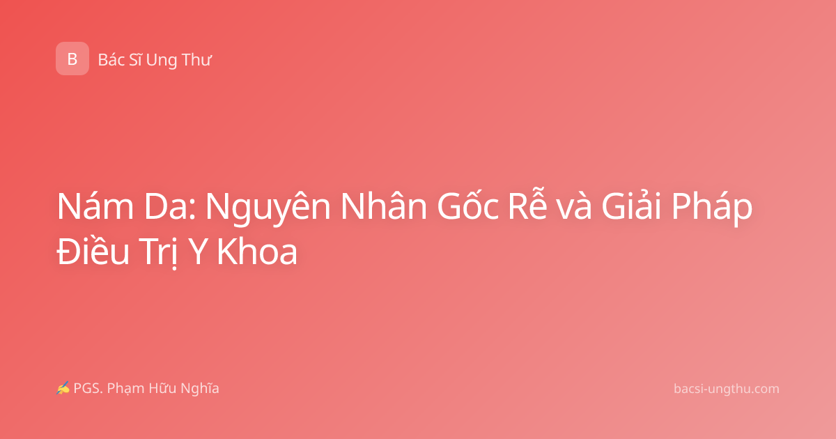 Nám Da: Nguyên Nhân Gốc Rễ và Giải Pháp Điều Trị Y Khoa