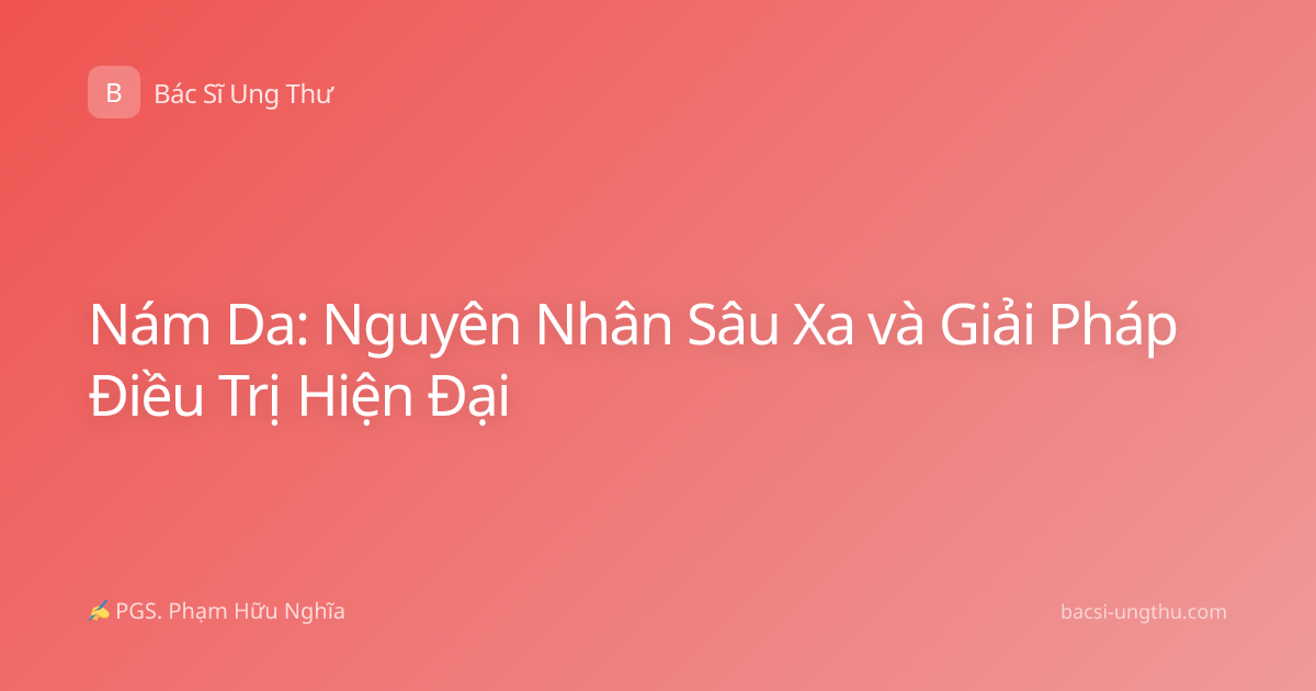 Nám Da: Nguyên Nhân Sâu Xa và Giải Pháp Điều Trị Hiện Đại