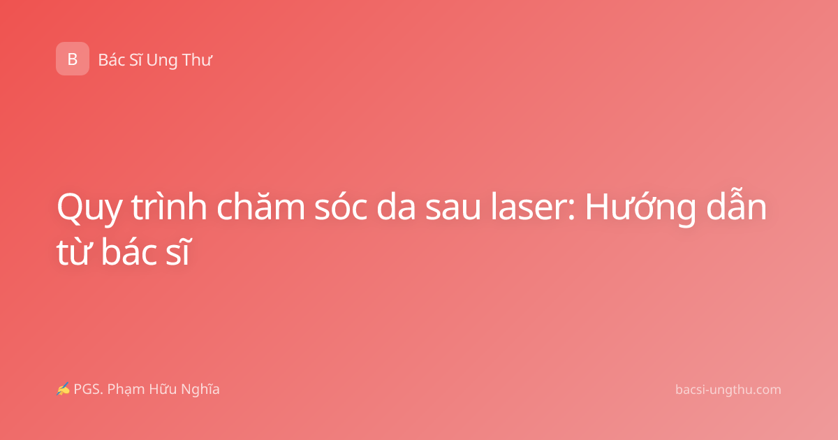 Quy trình chăm sóc da sau laser: Hướng dẫn từ bác sĩ