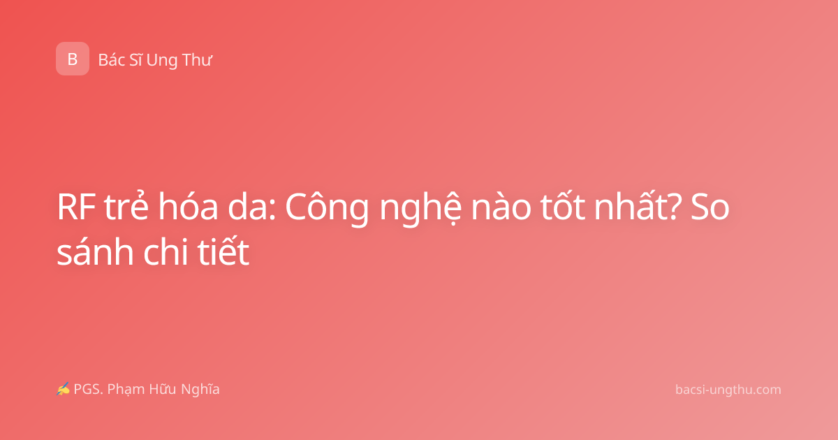 RF trẻ hóa da: Công nghệ nào tốt nhất? So sánh chi tiết