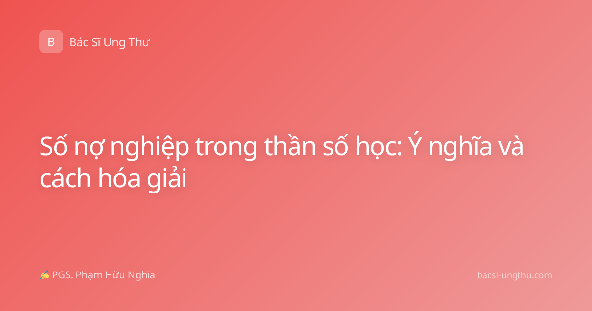 Số nợ nghiệp trong thần số học: Ý nghĩa và cách hóa giải