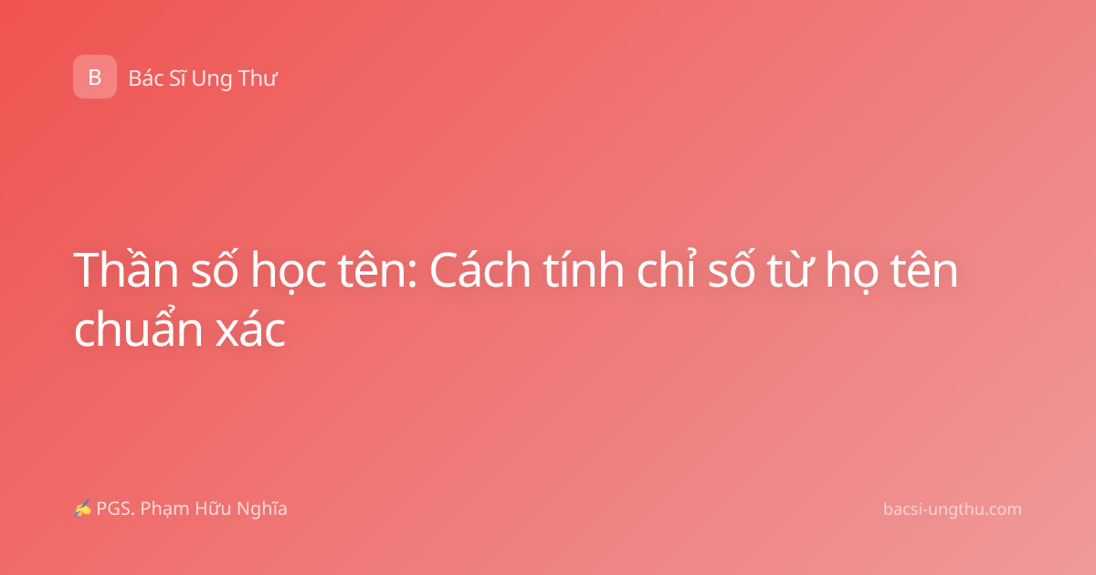 Thần số học tên: Cách tính chỉ số từ họ tên chuẩn xác