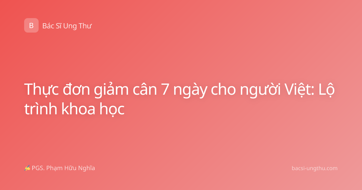 Thực đơn giảm cân 7 ngày cho người Việt: Lộ trình khoa học