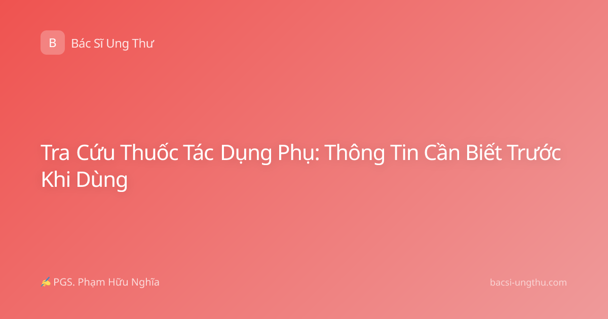 Tra Cứu Thuốc Tác Dụng Phụ: Thông Tin Cần Biết Trước Khi Dùng