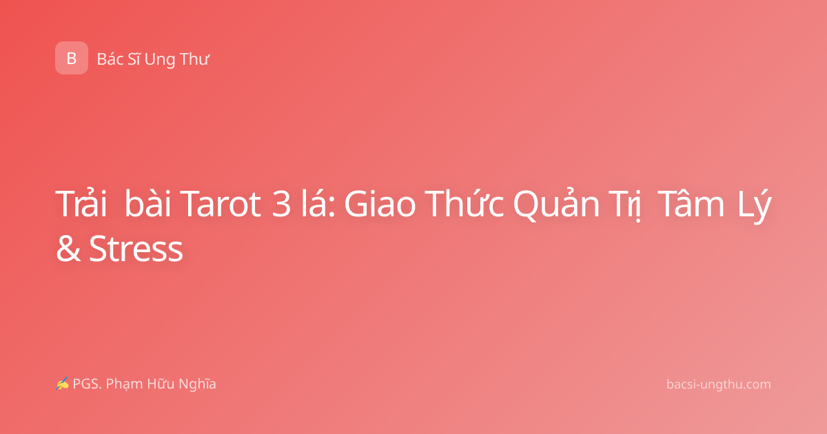 Trải bài Tarot 3 lá: Giao Thức Quản Trị Tâm Lý & Stress