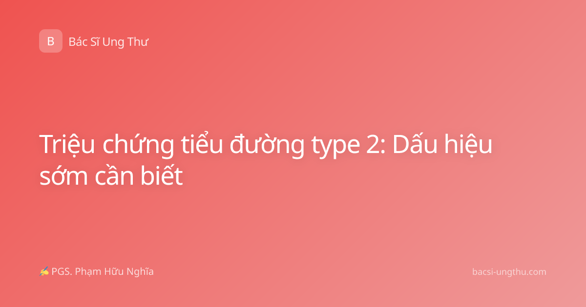 Triệu chứng tiểu đường type 2: Dấu hiệu sớm cần biết