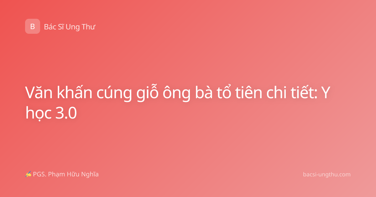 Văn khấn cúng giỗ ông bà tổ tiên chi tiết: Y học 3.0