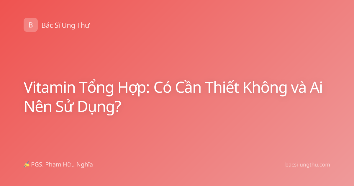 Vitamin Tổng Hợp: Có Cần Thiết Không và Ai Nên Sử Dụng?