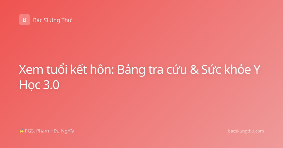 Xem tuổi kết hôn: Bảng tra cứu & Sức khỏe Y Học 3.0
